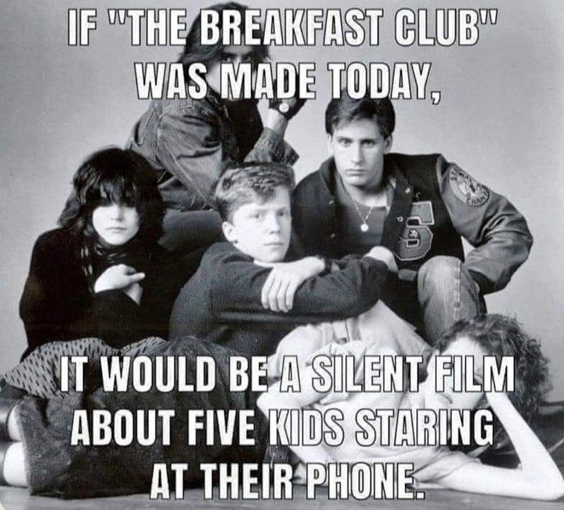 if-breakfast-club-made-today-would-be-silent-film-about-five-kids-staring-at-their-phone.jpeg