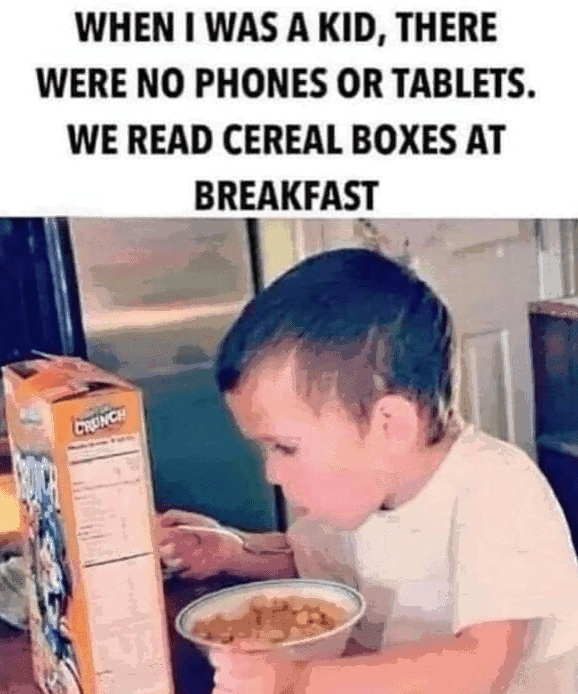 kid-there-were-no-phones-or-tablets-read-cereal-boxes-at-breakfast-crunch.png