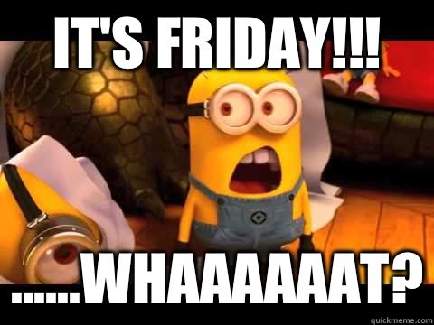 Minions Its Friday.jpg