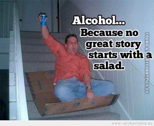 funny-picture-alcohol-because-no-great-story-starts-with-a-salad.jpg